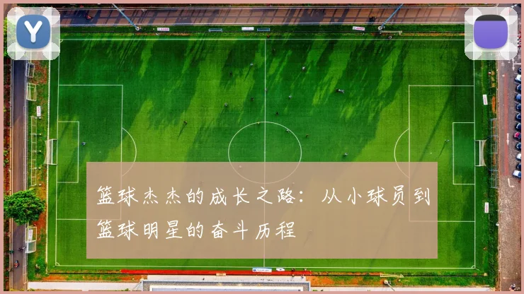 篮球杰杰的成长之路：从小球员到篮球明星的奋斗历程