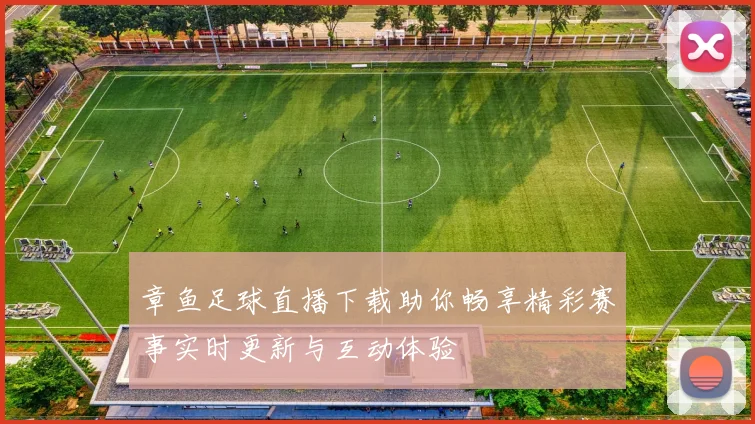 章鱼足球直播下载助你畅享精彩赛事实时更新与互动体验